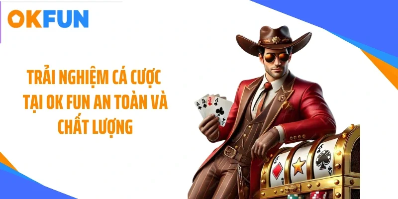 trai nghiem ca cuoc tai ok fun an toan va chat luong Trải nghiệm cá cược tại OK FUN an toàn và chất lượng